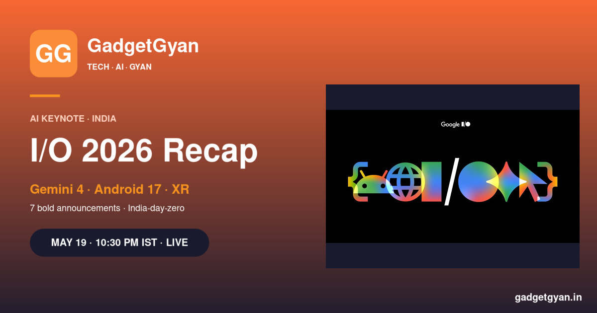 Google I/O 2026 Recap India featuring Gemini 4 launch Android 17 Aluminum OS and XR glasses announcements