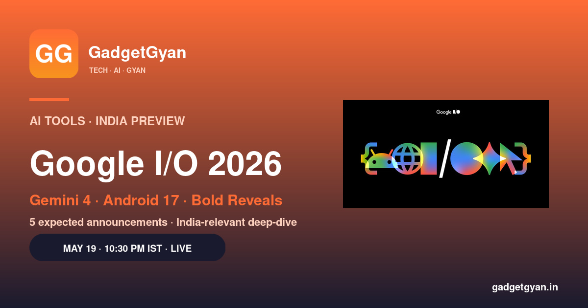 Google I/O 2026 India preview May 19 keynote — Gemini 4 Android 17 XR Glasses Aluminum OS bold reveals